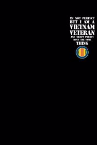 I'm Not Perfect But I Am a Vietnam Veteran and That's Pretty Much the Same Thing