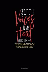 3 Out of 4 Voices in My Head Wants to Sleep the Other Wants to Know If Penguins Have Knees