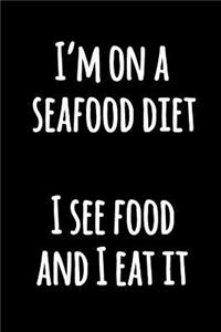 I'm on a Seafood Diet I See Food And I Eat It
