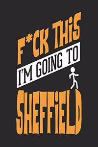 F*CK THIS I'M GOING TO Sheffield
