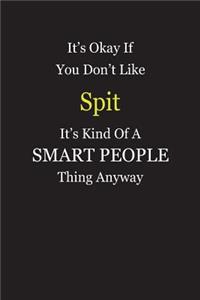 It's Okay If You Don't Like Spit It's Kind Of A Smart People Thing Anyway