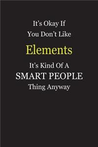 It's Okay If You Don't Like Elements It's Kind Of A Smart People Thing Anyway