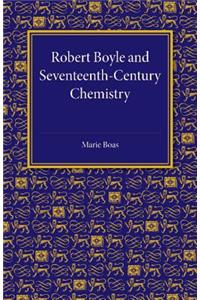 Robert Boyle and Seventeenth-Century Chemistry