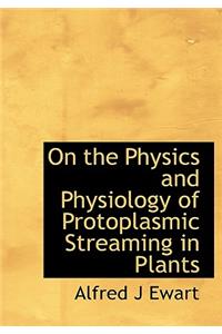 On the Physics and Physiology of Protoplasmic Streaming in Plants