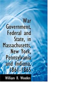 War Government, Federal and State, in Massachusetts, New York, Pennsylvania and Indiana, 1861-1865