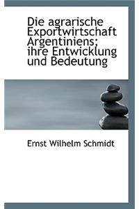Die Agrarische Exportwirtschaft Argentiniens; Ihre Entwicklung Und Bedeutung