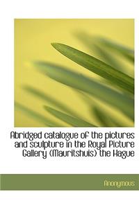 Abridged Catalogue of the Pictures and Sculpture in the Royal Picture Gallery (Mauritshuis) the Hagu