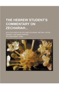 The Hebrew Student's Commentary on Zechariah; With Excursus on Syllable-Dividing, Metheg, Initial Dagesh, and Siman Rapheh
