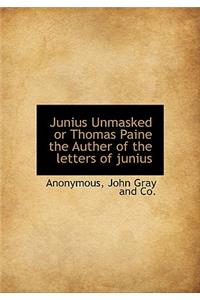 Junius Unmasked or Thomas Paine the Auther of the Letters of Junius