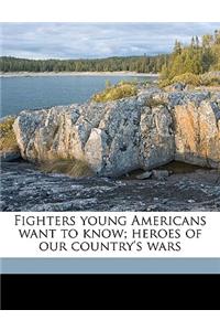 Fighters Young Americans Want to Know; Heroes of Our Country's Wars