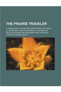 The Prairie Traveler; A Hand-Book for Overland Expeditions, with Maps, Illustrations, and Itineraries of the Principal Routes Between the Mississippi and the Pacific
