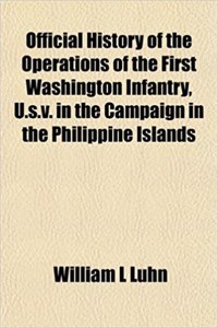 Official History of the Operations of the First Washington Infantry, U.S.V. in the Campaign in the Philippine Islands