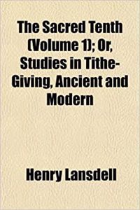 The Sacred Tenth (Volume 1); Or, Studies in Tithe-Giving, Ancient and Modern