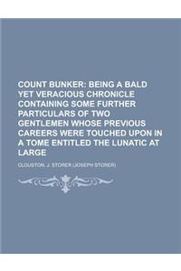 Count Bunker; Being a Bald Yet Veracious Chronicle Containing Some Further Particulars of Two Gentlemen Whose Previous Careers Were Touched