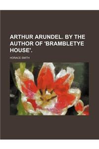 Arthur Arundel. by the Author of 'Brambletye House'.