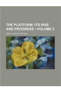 The Platform (Volume 2); Its Rise and Progress