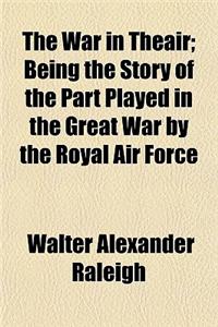 The War in Theair Volume 1; Being the Story of the Part Played in the Great War by the Royal Air Force . Being the Story of the Part Played in the Great War by the Royal Air Force