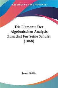 Die Elemente Der Algebraischen Analysis Zunachst Fur Seine Schuler (1868)