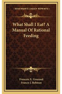 What Shall I Eat? a Manual of Rational Feeding