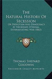 Natural History of Secession the Natural History of Secession
