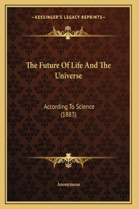 The Future Of Life And The Universe