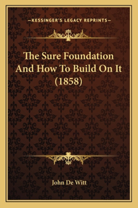 The Sure Foundation And How To Build On It (1858)