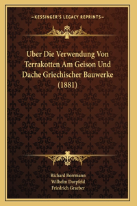 Uber Die Verwendung Von Terrakotten Am Geison Und Dache Griechischer Bauwerke (1881)