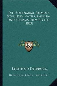 Uebernahme Fremder Schulden Nach Gemeinem Und Preussischem Rechte (1853)