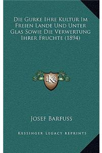 Die Gurke Ihre Kultur Im Freien Lande Und Unter Glas Sowie Die Verwertung Ihrer Fruchte (1894)