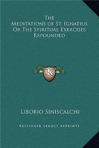 The Meditations of St. Ignatius Or The Spiritual Exercises Expounded