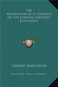 The Meditations of St. Ignatius Or The Spiritual Exercises Expounded