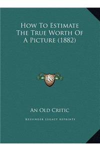 How To Estimate The True Worth Of A Picture (1882)