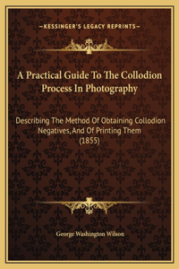 Practical Guide To The Collodion Process In Photography