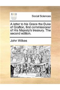 A Letter to His Grace the Duke of Grafton, First Commissioner of His Majesty's Treasury. the Second Edition.