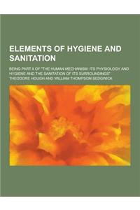 Elements of Hygiene and Sanitation; Being Part II of the Human Mechanism