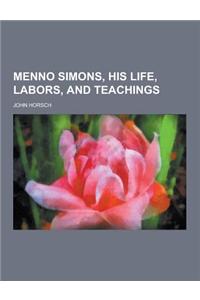 Menno Simons, His Life, Labors, and Teachings