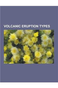 Volcanic Eruption Types: Effusive Eruption, Explosive Eruption, Hawaiian Eruption, Lateral Eruption, Limnic Eruption, Magma, Pelean Eruption, P
