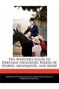 The Webster's Guide to Dressage Including Breeds of Horses, Movements, and More