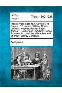 Francis Vose Agst. N.A. Cowdrey, H. Galpen, F.P. James, William Gould, David M. Hughes, Russell Sage, James T. Soutter and Shepherd Knapp, Trustees, &c., and the Milwaukee and St. Paul Railway Company