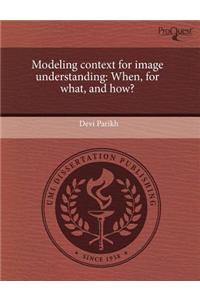 Modeling Context for Image Understanding: When