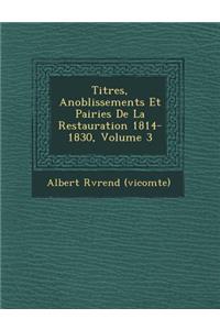 Titres, Anoblissements Et Pairies de la Restauration 1814-1830, Volume 3