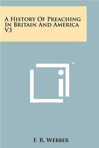 A History Of Preaching In Britain And America V3