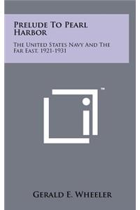 Prelude to Pearl Harbor: The United States Navy and the Far East, 1921-1931