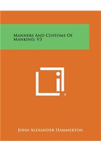 Manners And Customs Of Mankind, V3