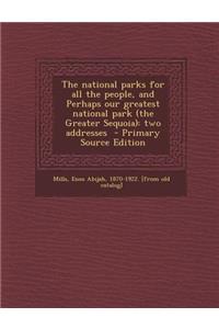The National Parks for All the People, and Perhaps Our Greatest National Park (the Greater Sequoia): Two Addresses