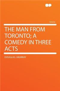 The Man from Toronto; A Comedy in Three Acts