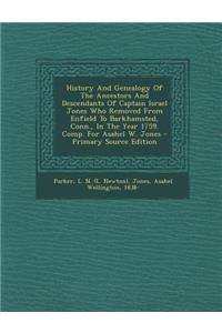 History and Genealogy of the Ancestors and Descendants of Captain Israel Jones Who Removed from Enfield to Barkhamsted, Conn., in the Year 1759. Comp. for Asahel W. Jones
