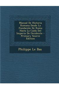 Manual De Historia Romana Desde La Fundación De Roma Hasta La Caída Del Imperio De Occidente