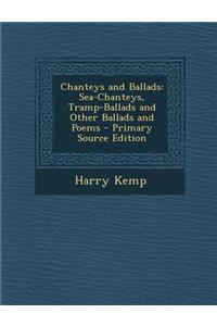 Chanteys and Ballads: Sea-Chanteys, Tramp-Ballads and Other Ballads and Poems - Primary Source Edition