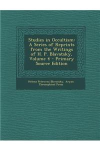 Studies in Occultism: A Series of Reprints from the Writings of H. P. Blavatsky, Volume 4